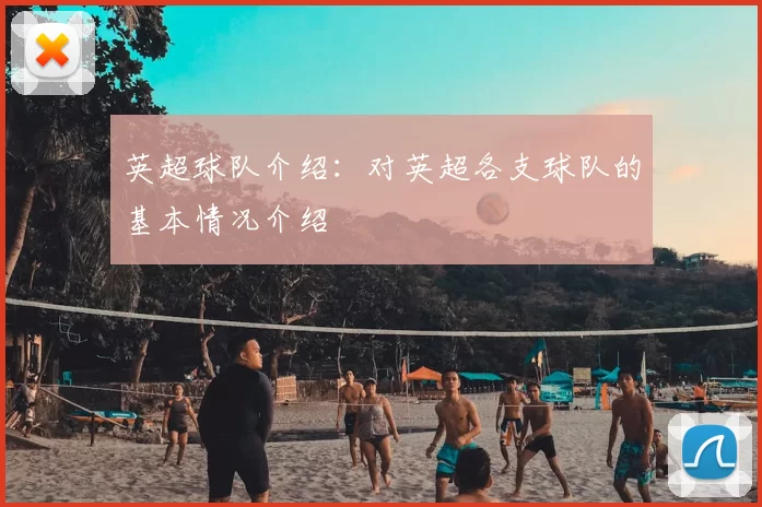 英超球队介绍：对英超各支球队的基本情况介绍
