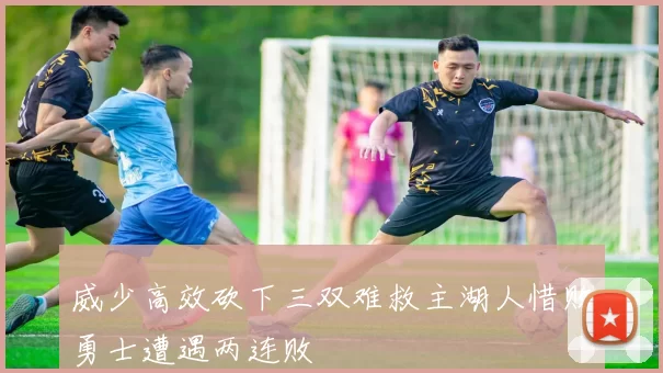 威少高效砍下三双难救主湖人惜败勇士遭遇两连败