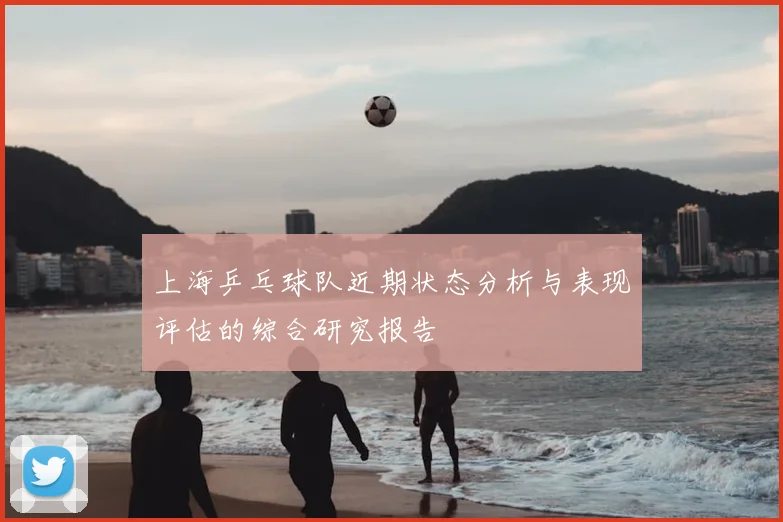 上海乒乓球队近期状态分析与表现评估的综合研究报告