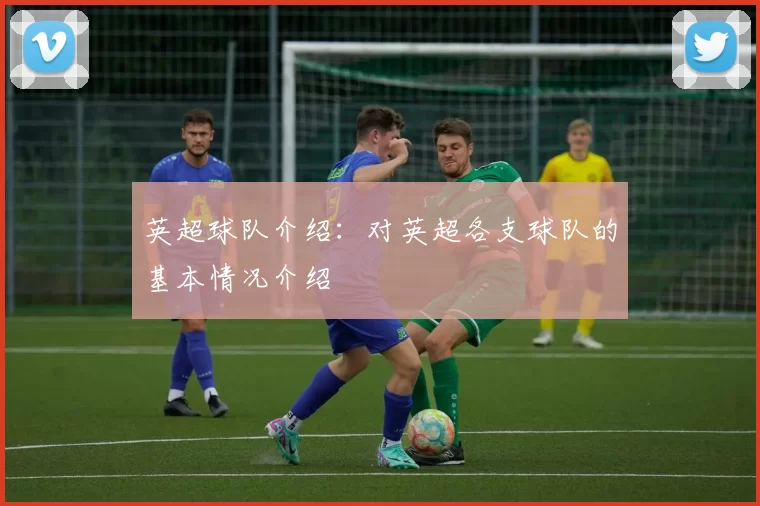 英超球队介绍：对英超各支球队的基本情况介绍
