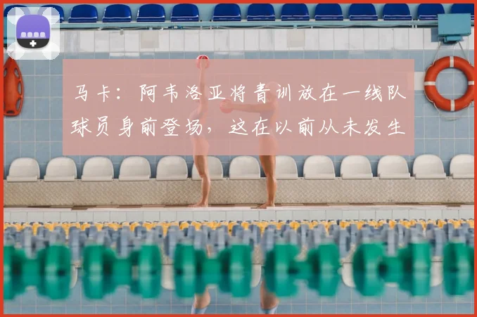 马卡：阿韦洛亚将青训放在一线队球员身前登场，这在以前从未发生