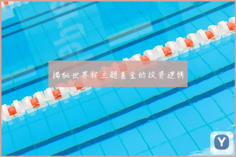 揭秘世界杯主题基金的投资逻辑