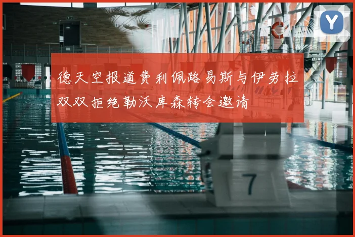 德天空报道费利佩路易斯与伊劳拉双双拒绝勒沃库森转会邀请