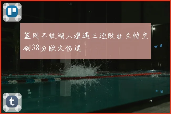篮网不敌湖人遭遇三连败杜兰特空砍38分欧文伤退