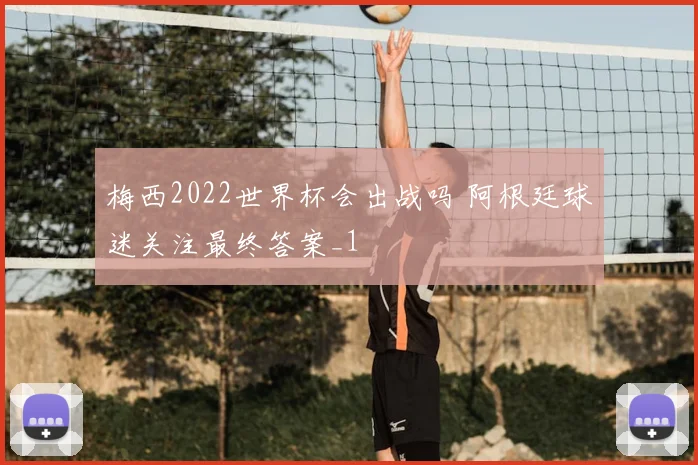 梅西2022世界杯会出战吗 阿根廷球迷关注最终答案_1