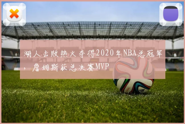 湖人击败热火夺得2020年NBA总冠军，詹姆斯获总决赛MVP