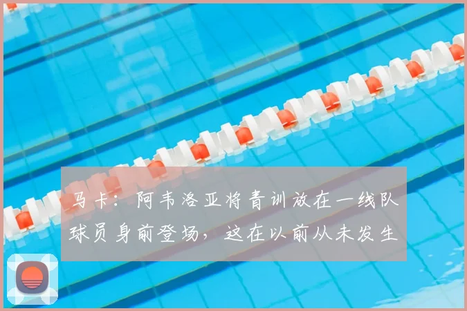 马卡：阿韦洛亚将青训放在一线队球员身前登场，这在以前从未发生