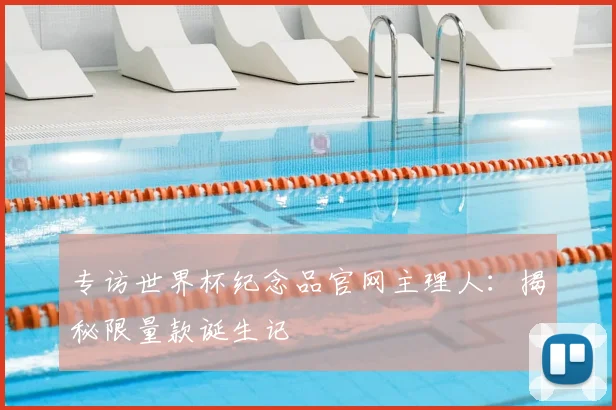 专访世界杯纪念品官网主理人:揭秘限量款诞生记