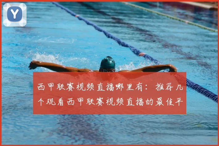 西甲联赛视频直播哪里有：推荐几个观看西甲联赛视频直播的最佳平台