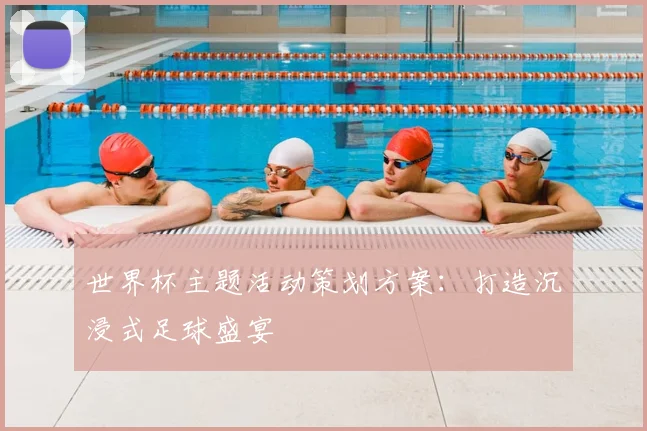世界杯主题活动策划方案:打造沉浸式足球盛宴