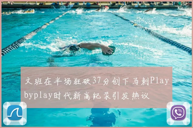 文班在半场狂砍37分创下马刺Playbyplay时代新高纪录引发热议