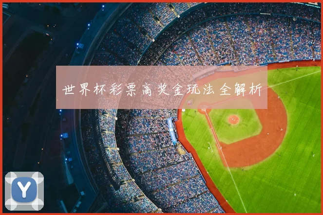 世界杯彩票高奖金玩法全解析