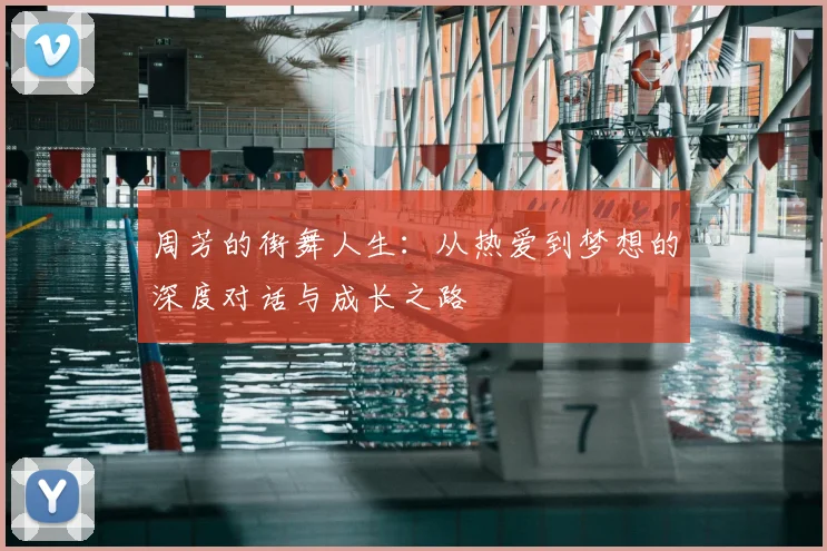 周芳的街舞人生：从热爱到梦想的深度对话与成长之路