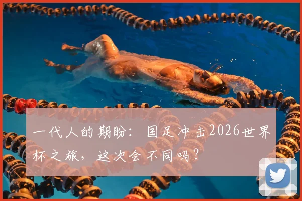 一代人的期盼：国足冲击2026世界杯之旅，这次会不同吗？