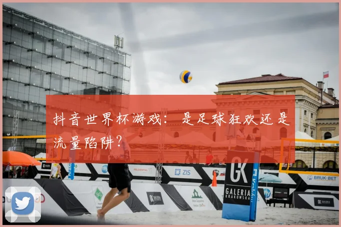 抖音世界杯游戏：是足球狂欢还是流量陷阱？