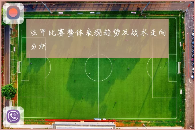 法甲比赛整体表现趋势及战术走向分析