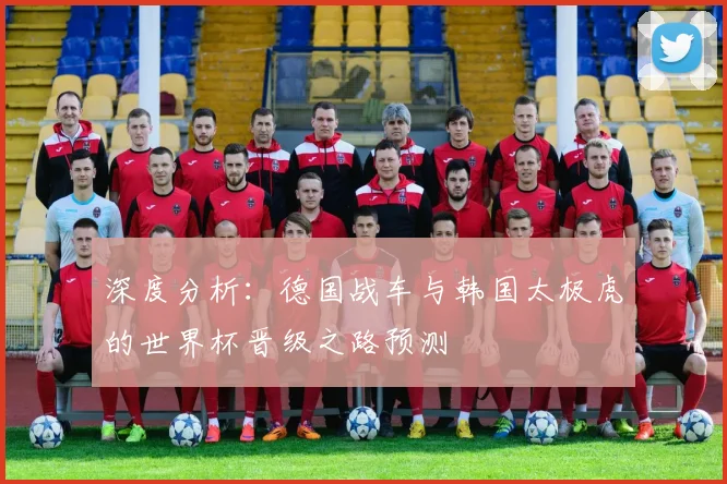 深度分析：德国战车与韩国太极虎的世界杯晋级之路预测